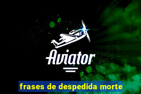 frases de despedida morte